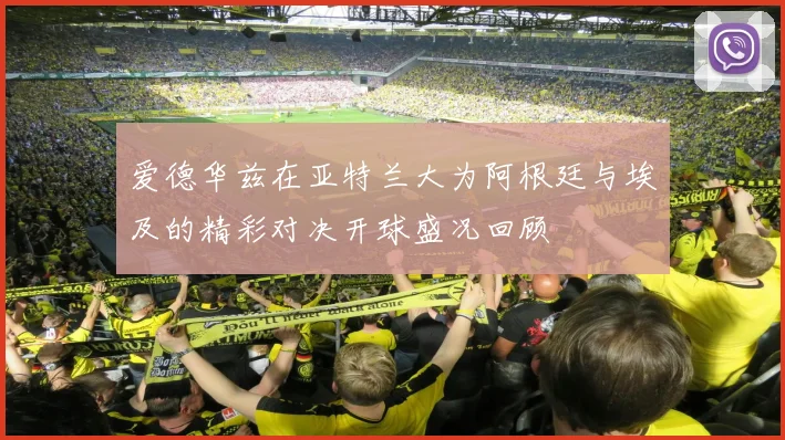 爱德华兹在亚特兰大为阿根廷与埃及的精彩对决开球盛况回顾