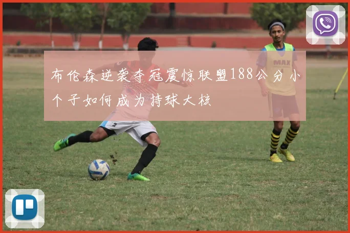 布伦森逆袭夺冠震惊联盟188公分小个子如何成为持球大核
